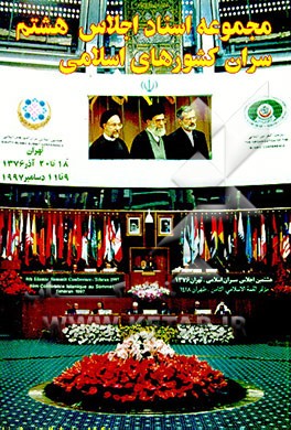 کتاب مجموعه اسناد اجلاس هشتم سران کشورهای اسلامی "تهران" 18 تا 20 آذر 9 1376 تا 11 دسامبر 1997 اثر علی ابوالحسنی‌شهرضا