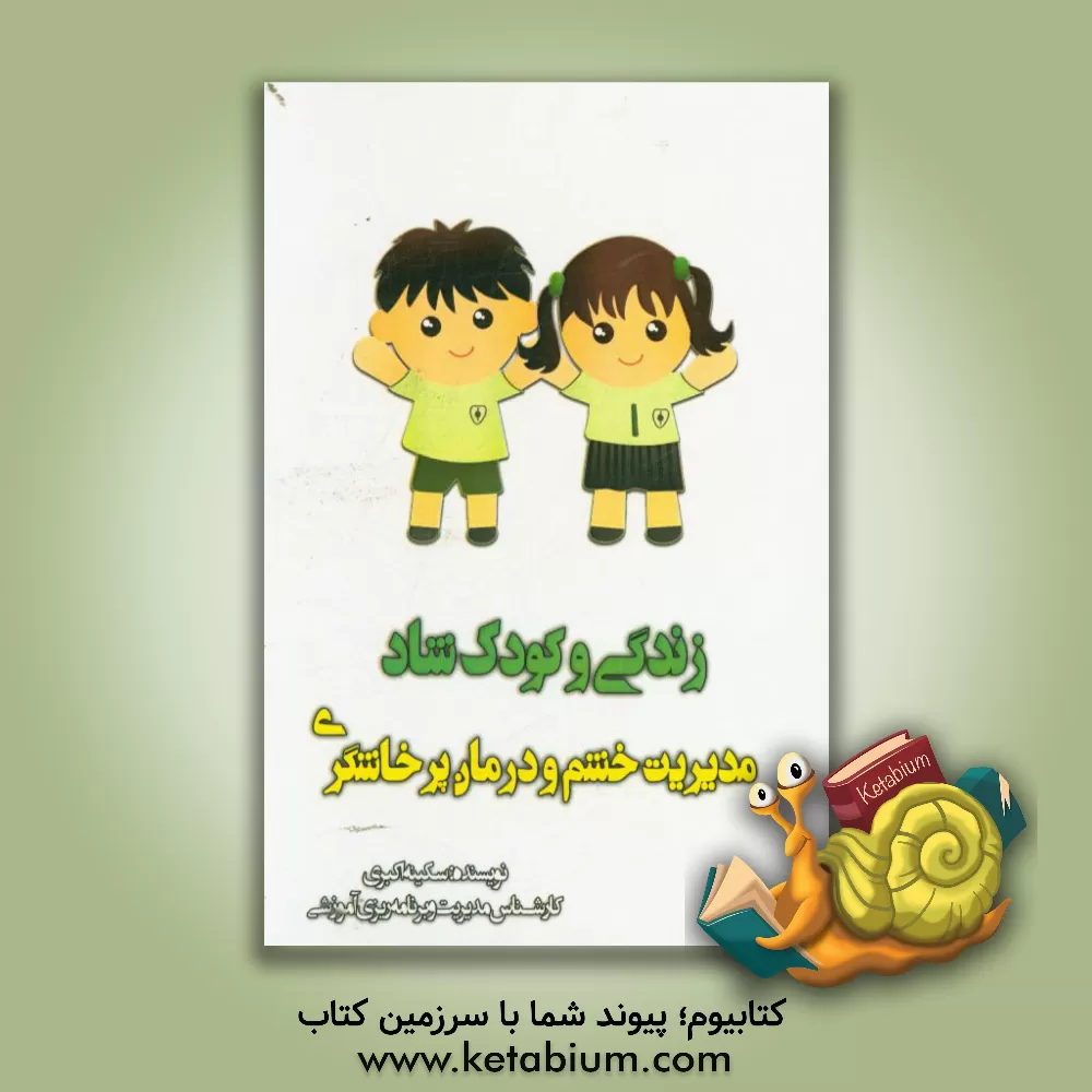 کتاب زندگی و کودک شاد، مدیریت خشم درمان پرخاشگری: مشاوره ای به والدین در کاهش خشم و پرخاشگری کودکان اثر سکینه اکبری