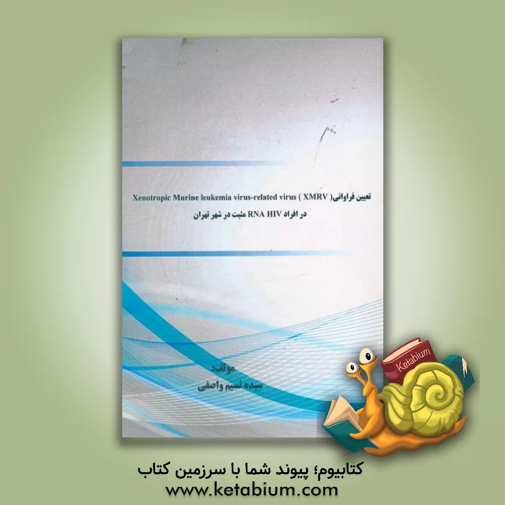 کتاب تعیین فراوانی (Xenotropic Murine leukemia virus-related virus ( XMRV در افراد RNA HIV مثبت در شهر تهران اثر سیده‌نسیم واصفی