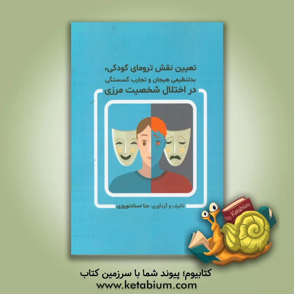 کتاب تعیین نقش ترومای کودکی، بدتنظیمی هیجان و تجارب گسستگی در اختلال شخصیت مرزی اثر منا استادنوروزی