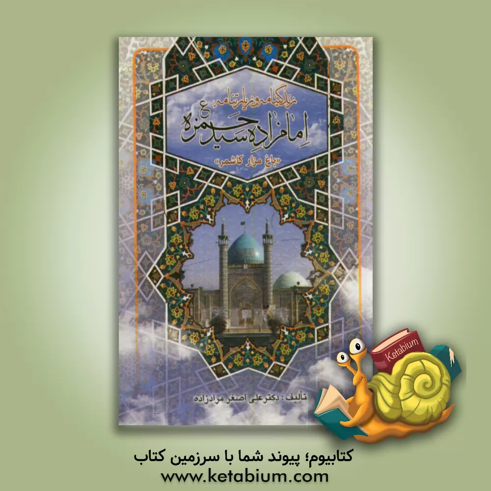 کتاب زندگینامه و زیارتنامه امامزاده سیدحمزه (ع): به انضمام زیارت امین الله اثر علی‌اصغر مرادزاده