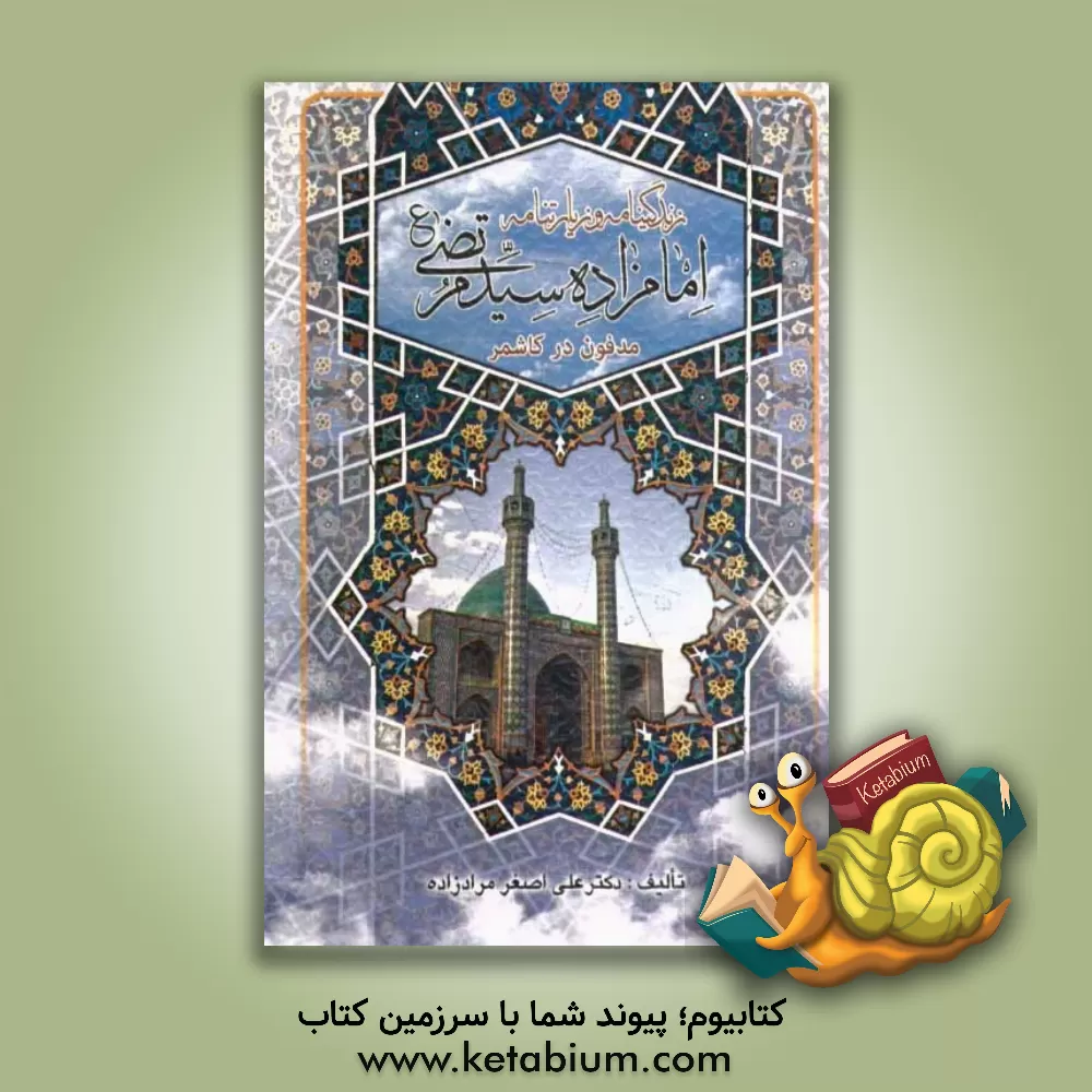 کتاب زندگینامه و زیارتنامه امامزاده سیدمرتضی (ع): به انضمام زیارت امین الله اثر علی‌اصغر مرادزاده