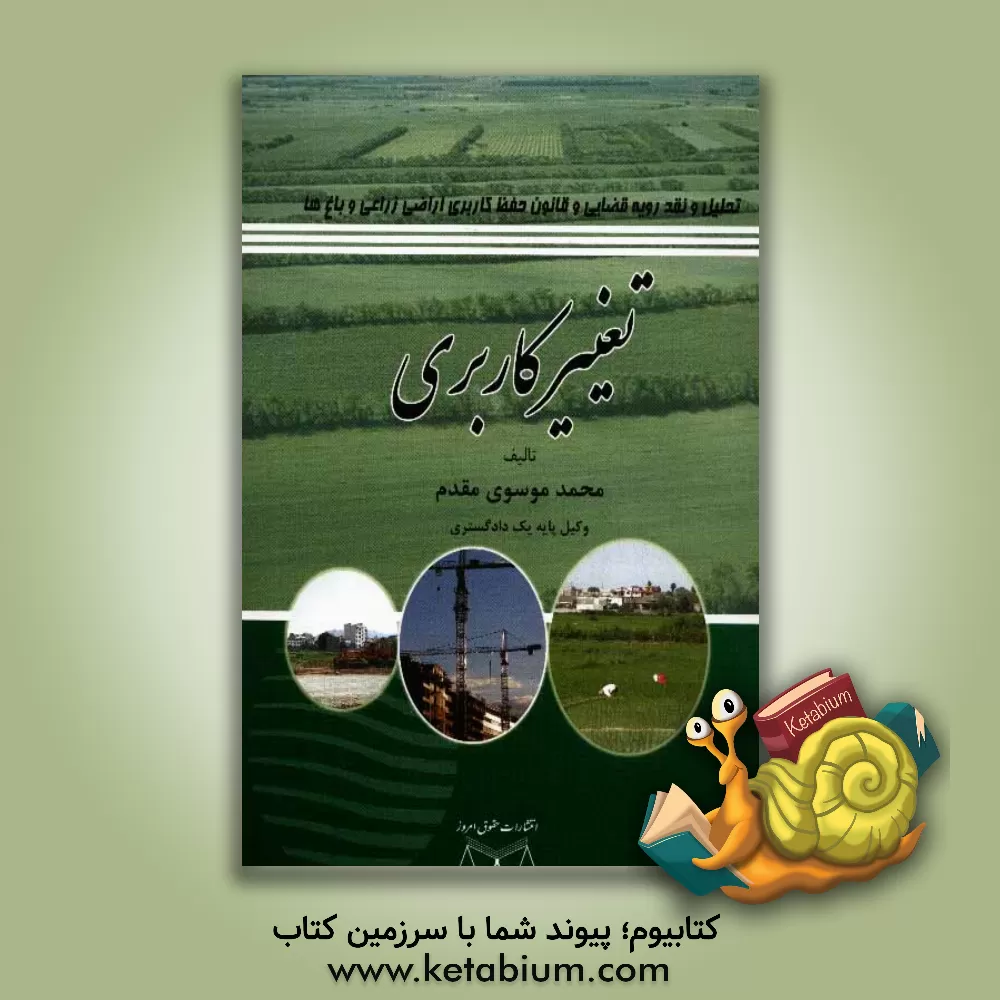 کتاب تغییر کاربری: تحلیل و نقد رویه قضایی و قانون حفظ کاربری اراضی زراعی و باغ ها اثر محمد موسوی‌مقدم