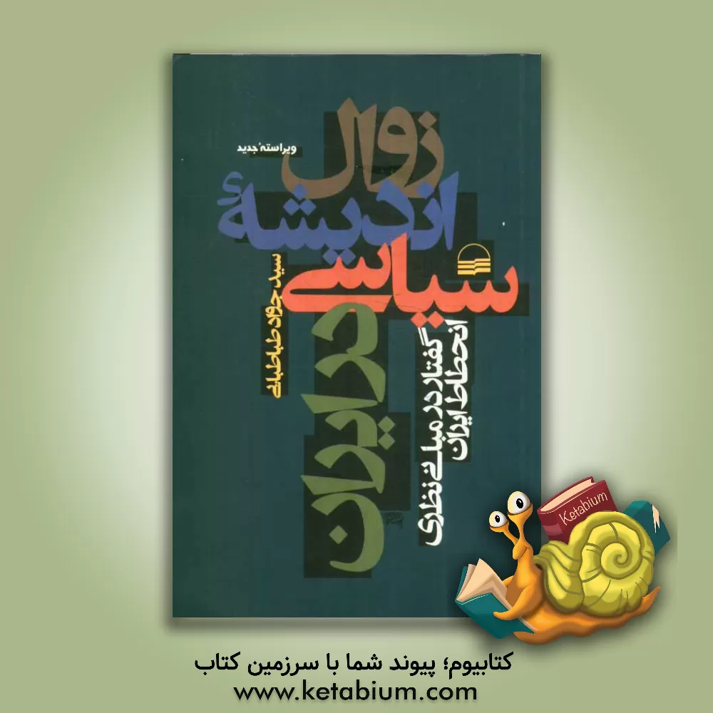 کتاب زوال اندیشه سیاسی در ایران: گفتار در مبانی نظری انحطاط ایران اثر سیدجواد طباطبایی
