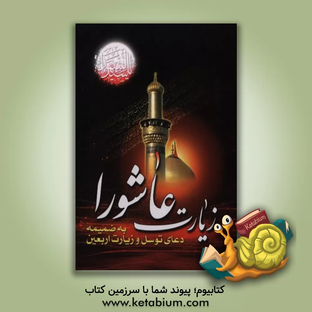 کتاب زیارت عاشورا: به همراه دعای توسل، زیارت اربعین، دعای فرج و زیارت اهل قبور اثر محمدجعفر حسن‌زاده