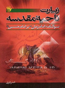 کتاب زیارت ناحیه مقدسه: سوگواری امام زمان (ع) بر امام حسین (ع)، به ضمیمه زیارت عاشورا اثر عباس عزیزی