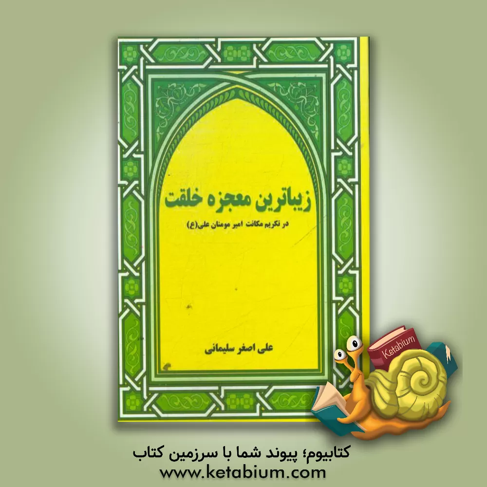 کتاب زیباترین معجزه خلقت در تکریم مکانت مولای متقیان امیر مومنان علی (ع) اثر علی‌اصغر سلیمانی