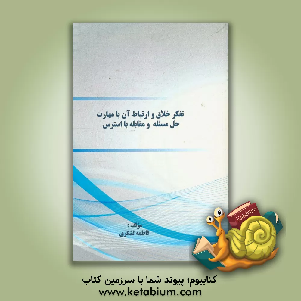 کتاب تفکر خلاق و ارتباط آن با مهارت حل مسئله و مقابله با استرس اثر فاطمه لشگری