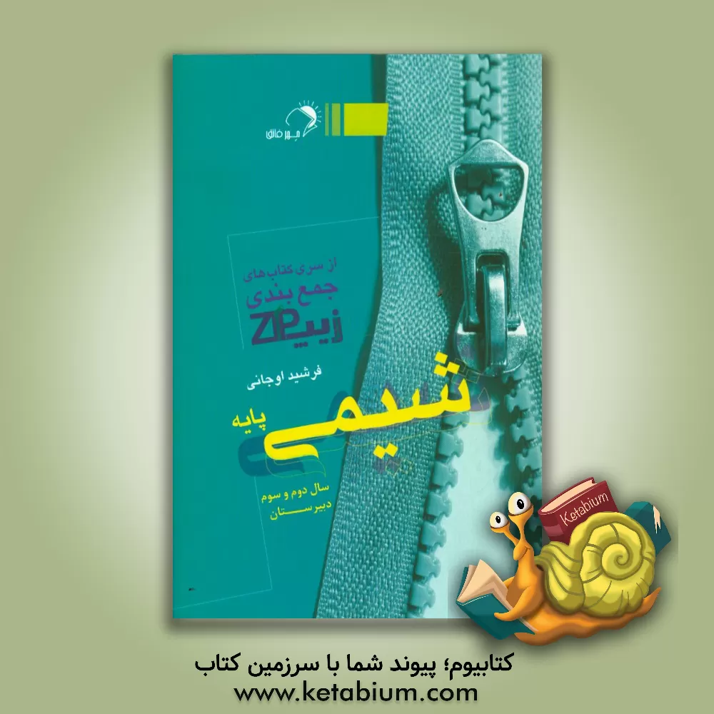 کتاب زیپ شیمی پایه: چکیده و جمع بندی شیمی سال اول، دوم و سوم دبیرستان اثر فرشید اوجانی