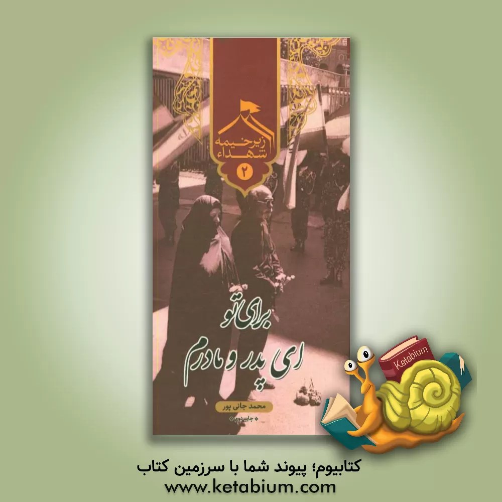 کتاب زیر خیمه شهدا: برای تو ای پدر و مادرم اثر محمد جان‌پور