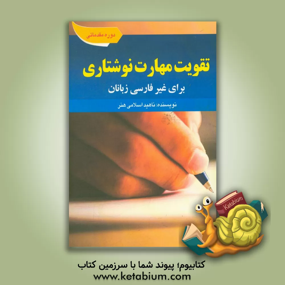 کتاب تقویت مهارت نوشتاری: دوره مقدماتی برای غیر فارسی زبان اثر ناهید اسلامی‌هنر