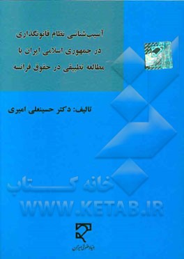 کتاب آسیب شناسی نظام قانونگذاری در جمهوری اسلامی ایران با مطالعه تطبیقی در حقوق فرانسه اثر حسینعلی امیری
