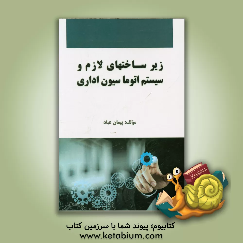 کتاب زیرساخت های لازم و سیستم اتوماسیون اداری اثر پیمان عباد