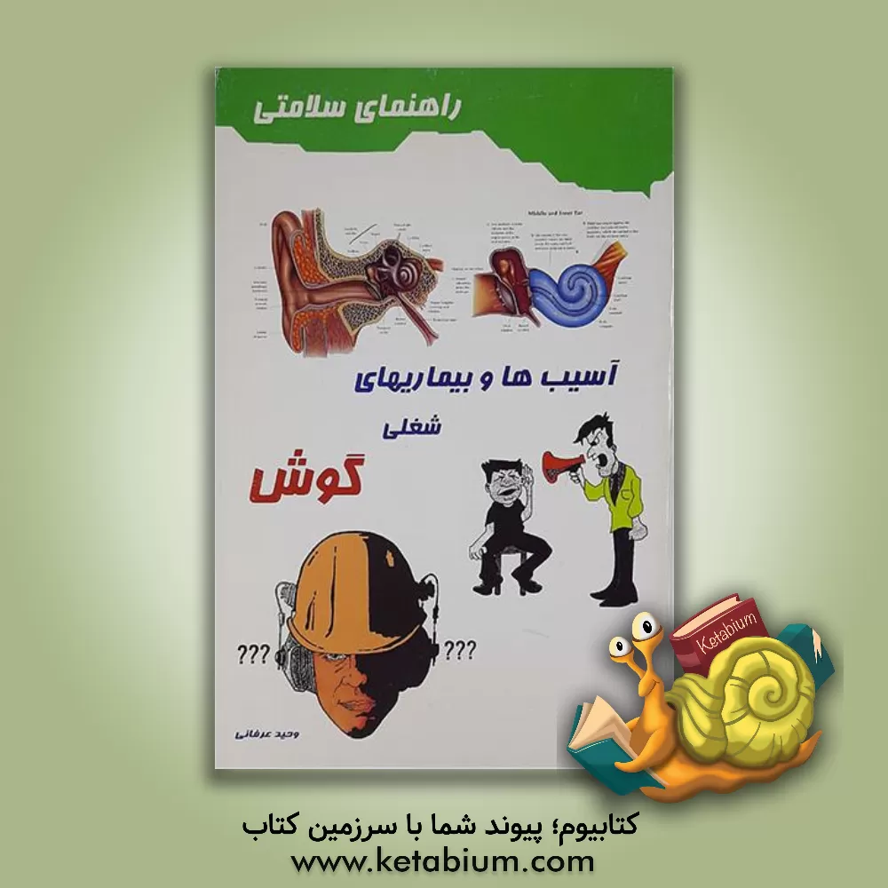 کتاب آسیب ها و بیماری های شغلی گوش (بهداشت و راههای پیشگیری از بروز آنها) اثر وحید عرفانی
