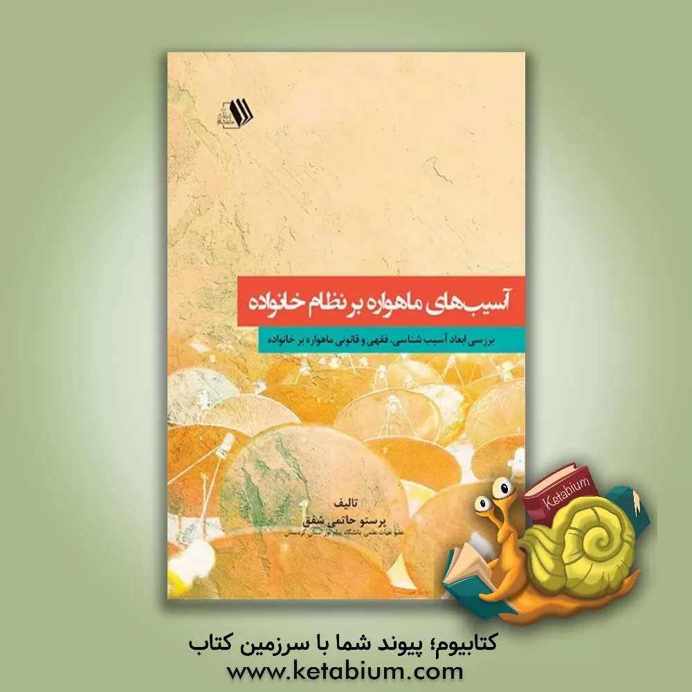 کتاب آسیب های ماهواره بر نظام خانواده (بررسی ابعاد آسیب شناسی، فقهی و قانونی ماهواره بر خانواده) اثر پرستو حاتمی‌شفق