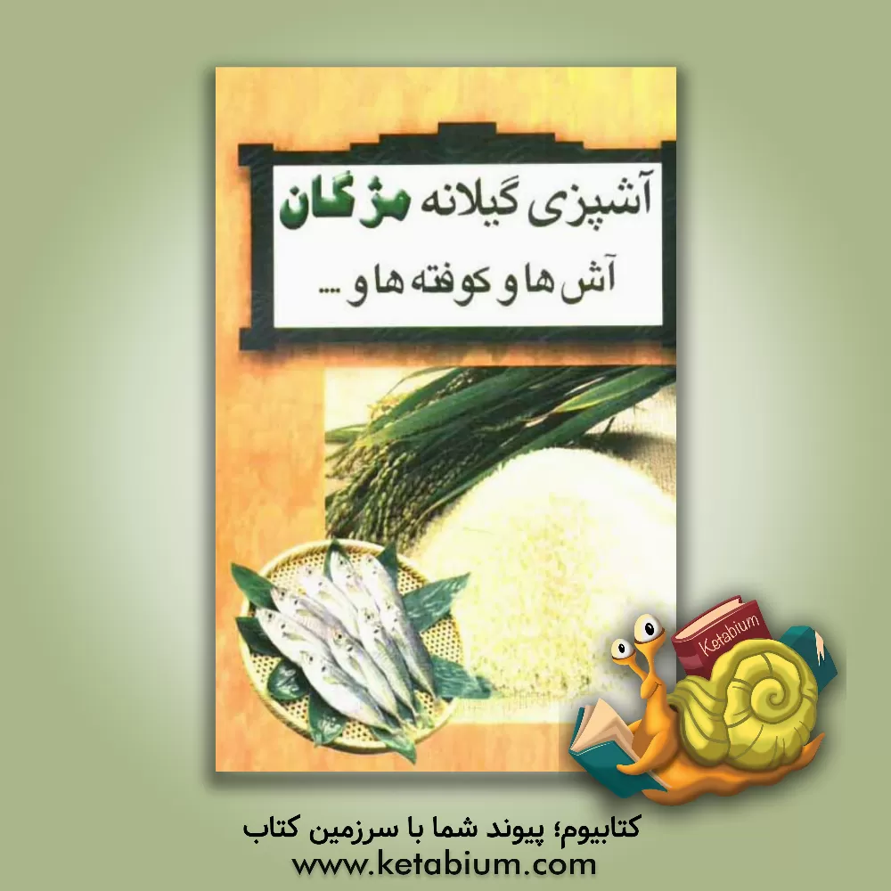 کتاب آشپزی گیلانه مژگان (آش ها، کوفته ها، دلمه ها، کوکوها، شامی ها، کباب ها) اثر مژگان کیائی