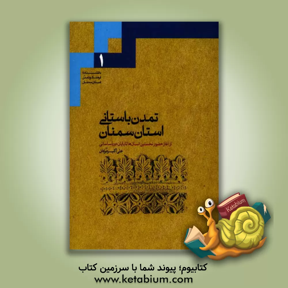 کتاب تمدن باستانی استان سمنان: از آغاز حضور نخستین انسان ها تا پایان دوره ساسانی اثر علی‌اکبر مرادان