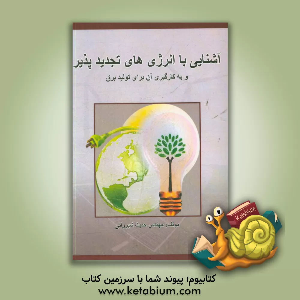 کتاب آشنایی با انرژی های تجدیدپذیر و به کارگیری آن برای تولید برق اثر حدیث شیروانی