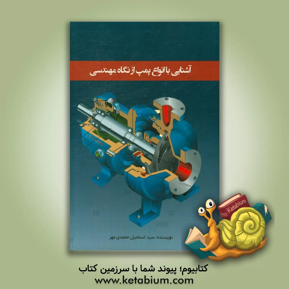 کتاب آشنایی با انواع پمپ از نگاه مهندسی اثر سیداسماعیل محمدی‌مهر