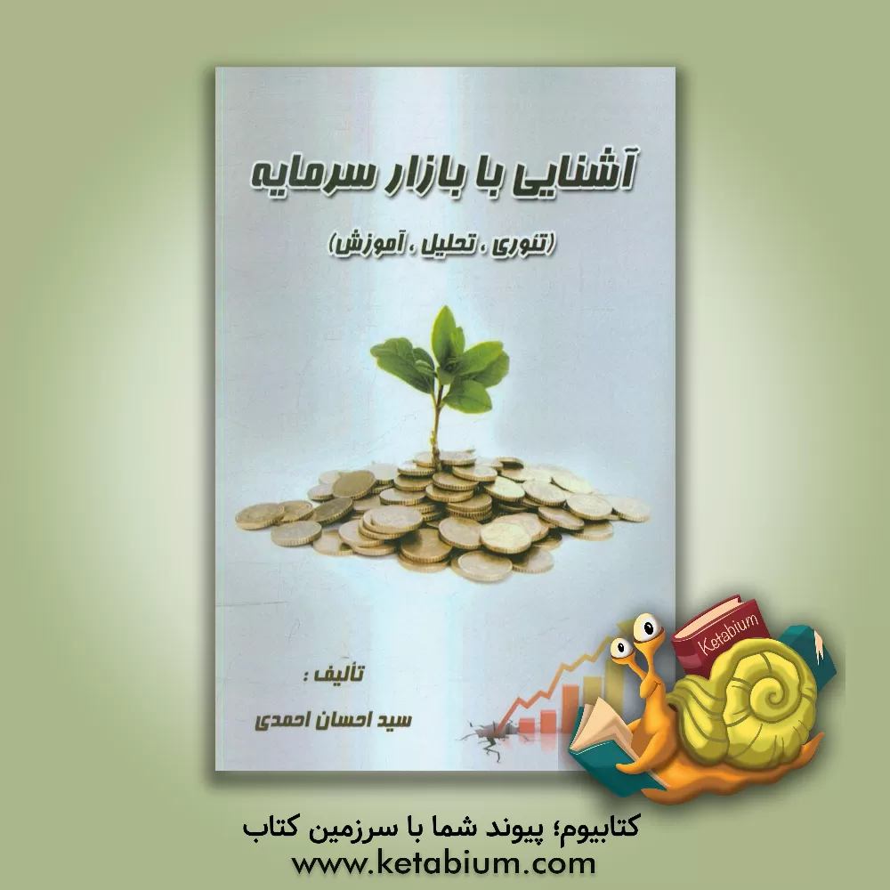 کتاب آشنایی با بازار سرمایه( تئوری، تحلیل و آموزش) اثر سیداحسان احمدی