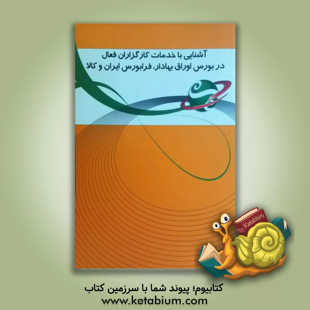 کتاب آشنایی با خدمات کارگزاران فعال در بورس اوراق بهادار، فرابورس ایران و کالا اثر معاونت نظارت بر نهادهای مالی سازمان بورس و اوراق ب