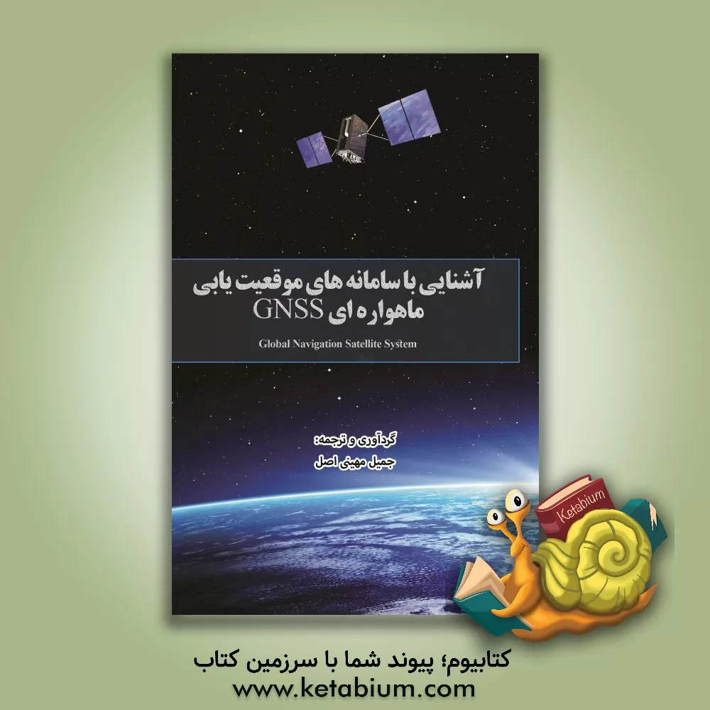 کتاب آشنایی با سامانه های موقعیت یابی ماهواره ای جهانی GNSS اثر جمیل مهینی‌اصل
