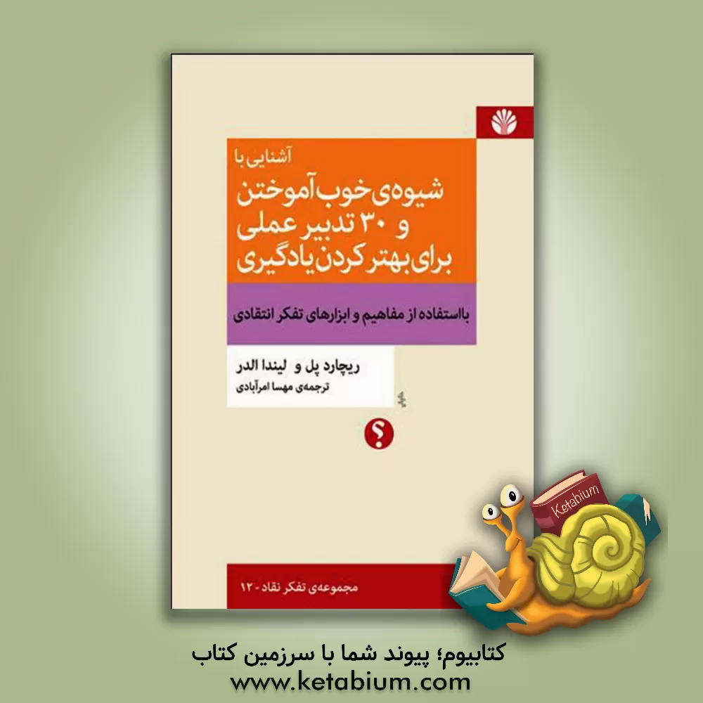 کتاب آشنایی با شیوه ی خوب آموختن و 30 تدبیر عملی برای بهتر کردن یادگیری با استفاده از مفاهیم و ابزارهای تفکر انتفادی اثر لیندا الدر