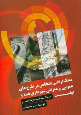 کتاب تملک اراضی اشخاص در طرح های عمومی و عمرانی شهرداری ها و دولت در نظم حقوق کنونی اثر امید محمدی