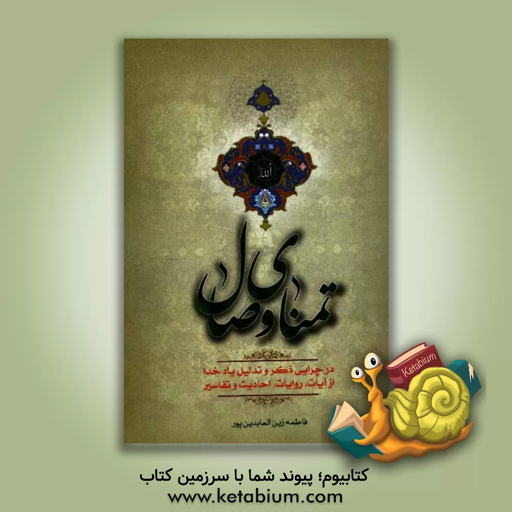 کتاب تمنای وصال: در چرایی ذکر و تدلیل یاد خدا از آیات، روایات، احادیث و تفاسیر اثر فاطمه زین‌العابدین‌پور