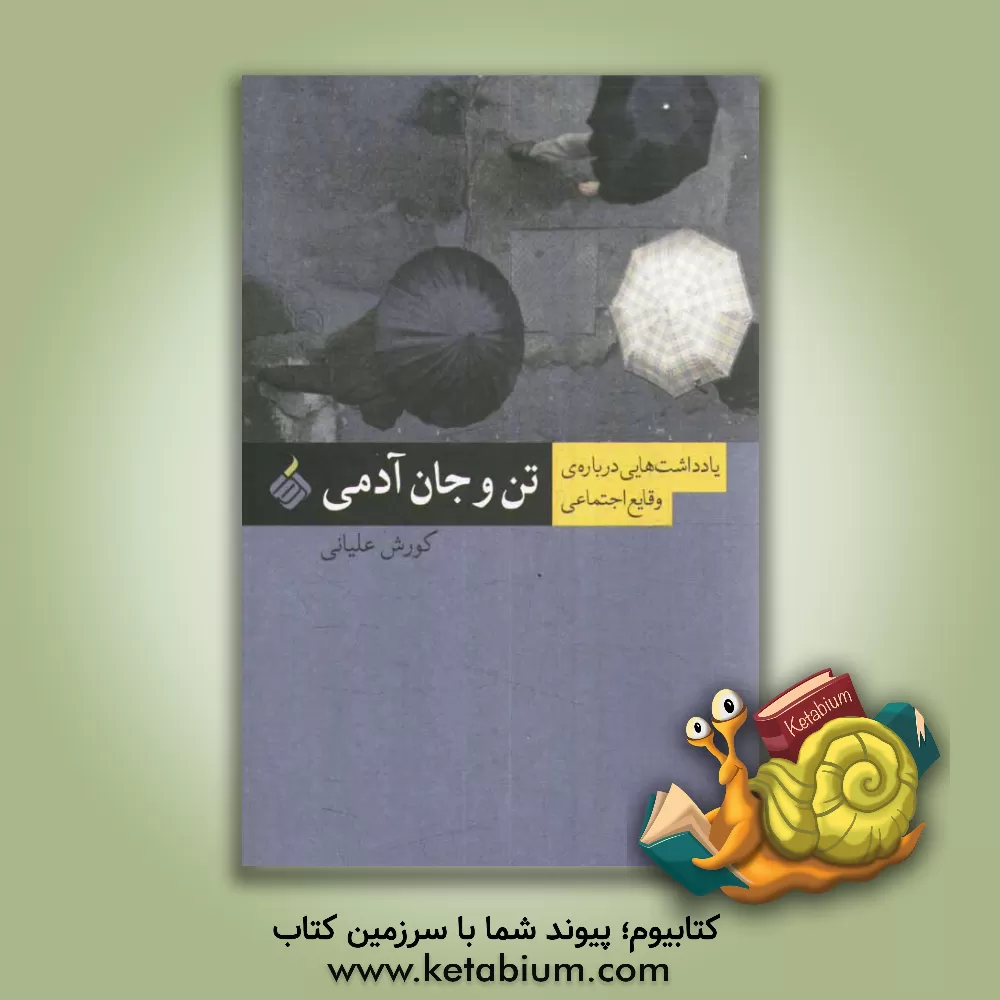 کتاب تن و جان آدمی: یادداشت هایی درباره ی وقایع اجتماعی اثر کورش علیانی