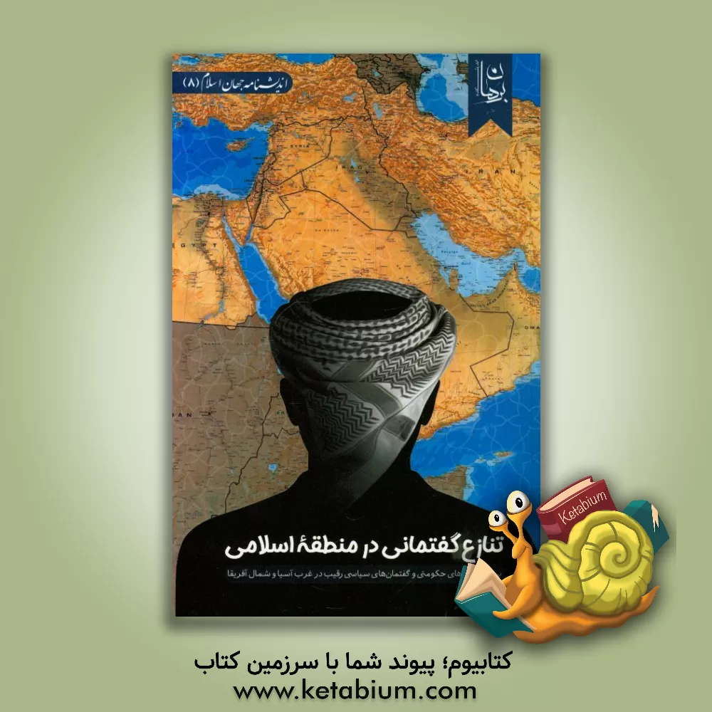 کتاب تنازع گفتمانی در منطقه اسلامی: بررسی مدل های حکومتی و گفتمان های سیاسی رقیب در غرب آسیا و شمال آفریقا