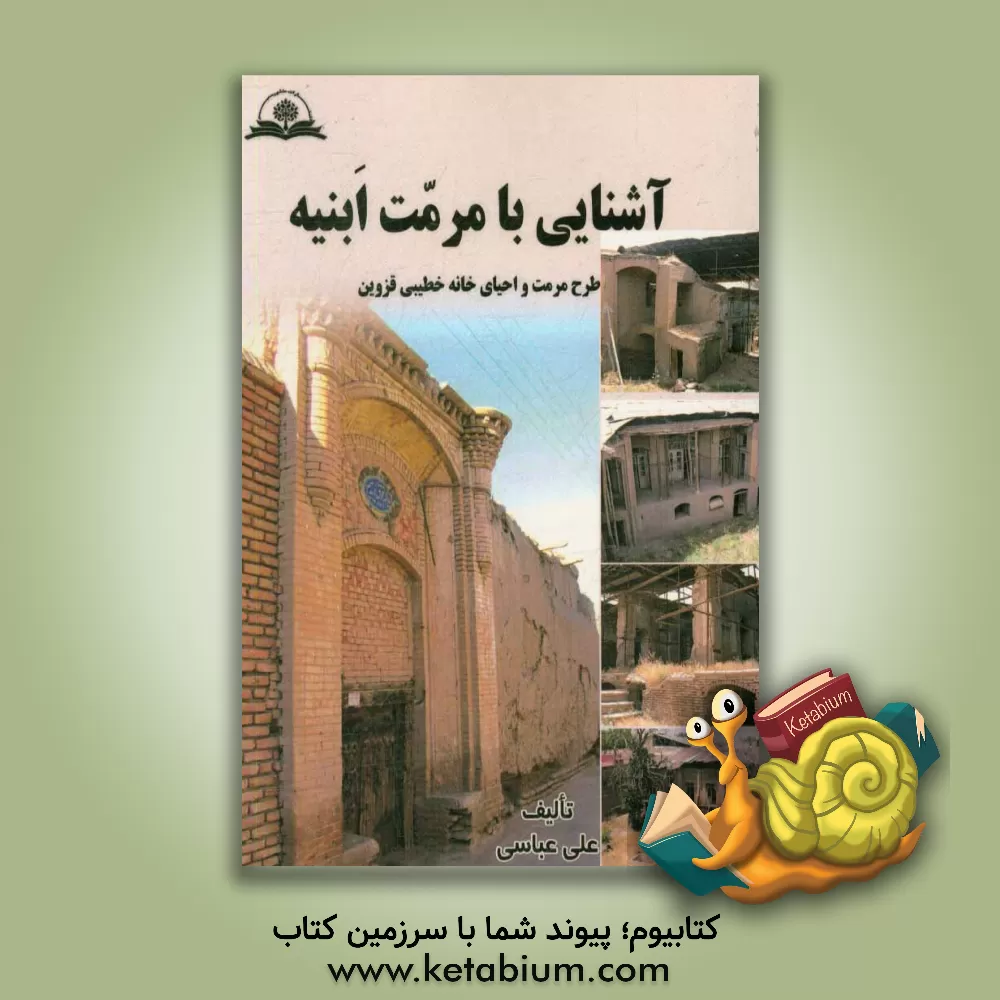 کتاب آشنایی با مرمت ابنیه: طرح مرمت و احیای خانه خطیبی قزوین اثر علی عباسی