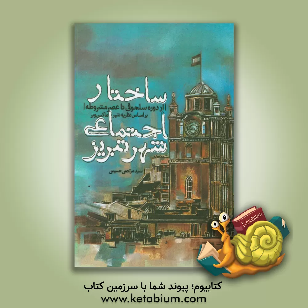 کتاب ساختار اجتماعی شهر تبریز (از دوره سلجوقیان تا عصر مشروطه) بر اساس نظریه ی شهر ماکس وبر اثر سیدمرتضی حسینی