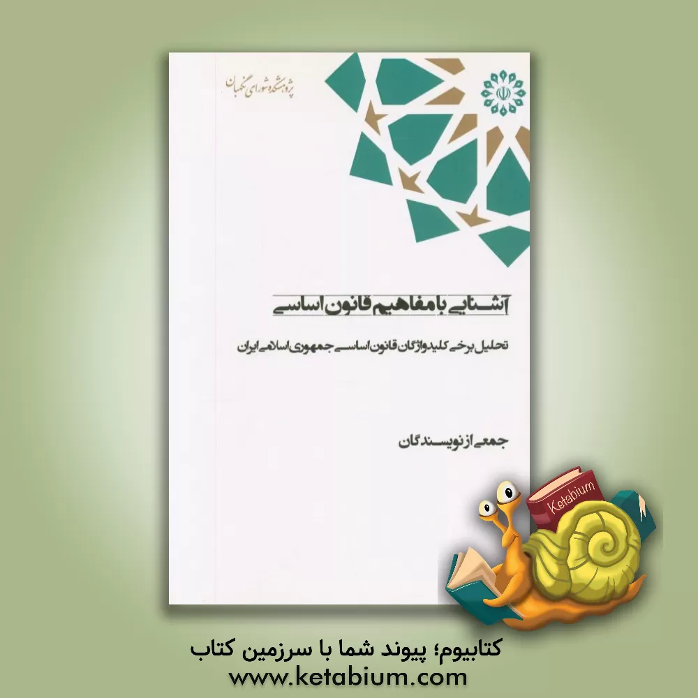 کتاب آشنایی با مفاهیم قانون اساسی؛ تحلیل برخی کلیدواژگان قانون اساسی جمهوری اسلامی ایران اثر حسین آئینه‌نگینی