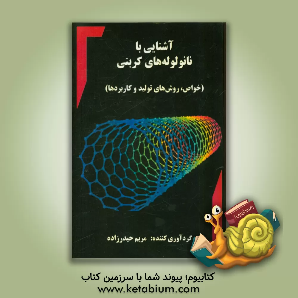 کتاب آشنایی با نانولوله های کربنی (خواص، روش های تولید و کاربردها): مناسب برای دانشجویان، دانش آموزان و تمامی علاقه مندان به فناوری نانو اثر مریم حیدرزاده
