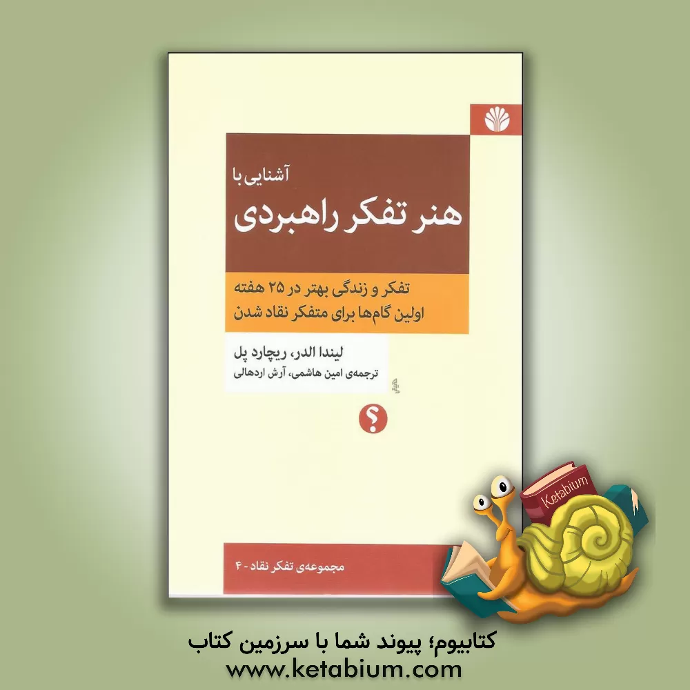 کتاب آشنایی با هنر تفکر راهبردی: تفکر و زندگی بهتره در 25 هفته، اولین گام ها برای متفکر تقاد شدن اثر لیندا الدر