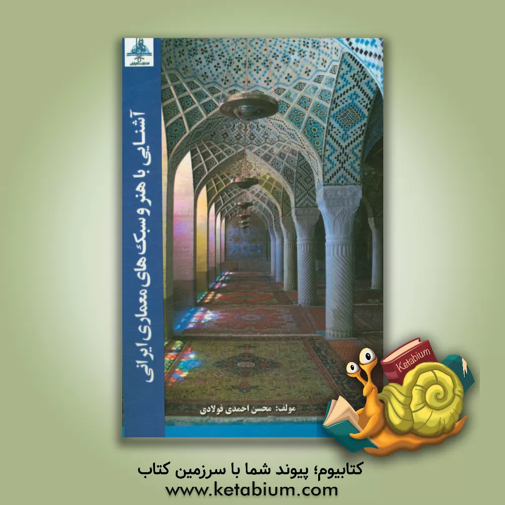 کتاب آشنایی با هنر و سبک های معماری ایرانی اثر محسن احمدی‌فولادی