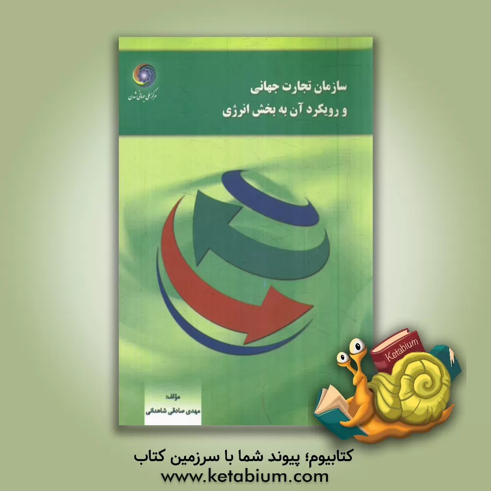 کتاب سازمان تجارت جهانی و رویکرد آن به بخش انرژی اثر مهدی صادقی‌شاهدانی