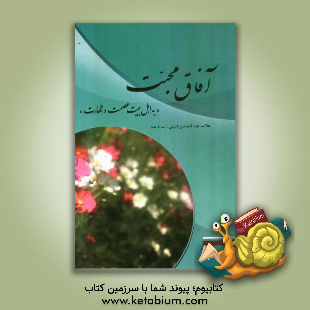 کتاب آفاق محبت به اهل بیت عصمت و طهارت اثر عبدالحسین‌ امینی
