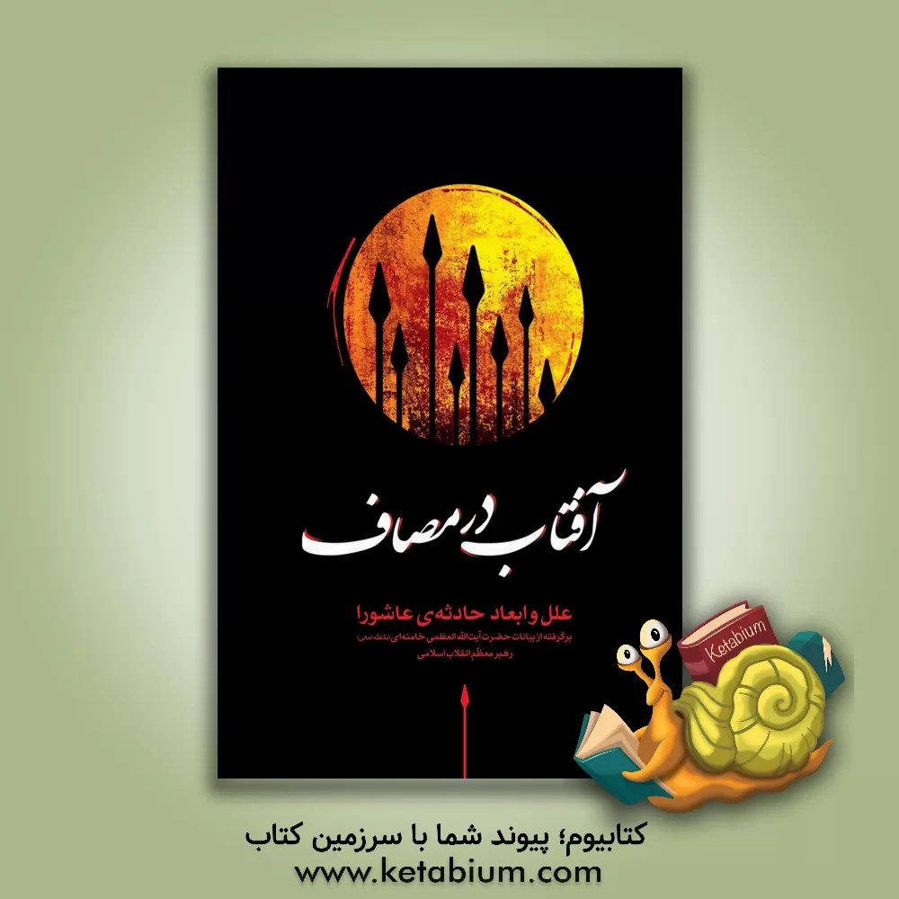 کتاب آفتاب در مصاف علل و ابعاد حادثه ی عاشورا: برگرفته از بیانات حضرت آیت الله العظمی خامنه ای (مدظله العالی) رهبر معظم انقلاب اسلامی اثر موسسه فرهنگی حدیث لوح و قلم