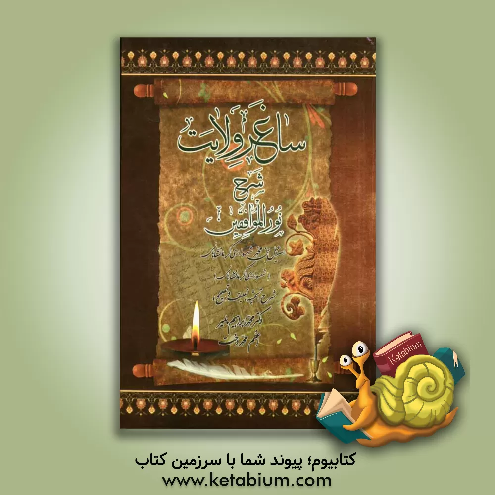 کتاب ساغر ولایت: شرح نور الموافقین تصنیف اسماعیل بن محمد بن افراسیاب کرمانشاهی متخلص به "شهسواری" اثر محمدابراهیم مالمیر