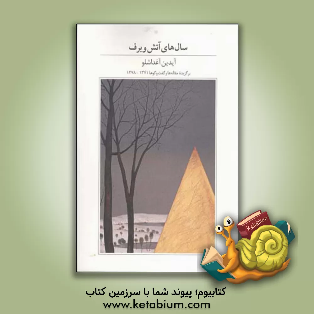 کتاب سال های آتش و برف: برگزیده مقاله ها و گفت وگوها 1371 - 1378 اثر آیدین آغداشلو