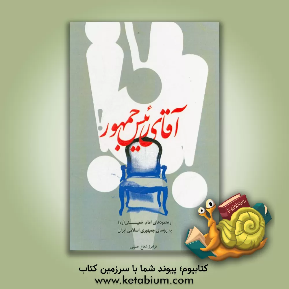 کتاب آقای رئیس جمهور: رهنمودهای امام خمینی (ره) به روسای جمهوری اسلامی ایران اثر فرامرز شعاع‌حسینی