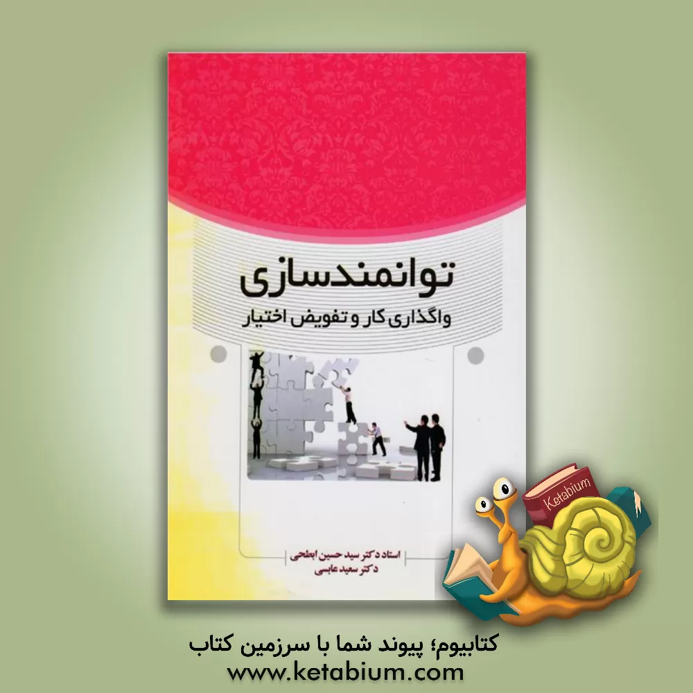 کتاب توانمندسازی کارکنان و واگذاری کار و تفویض اختیار اثر سیدحسین ابطحی