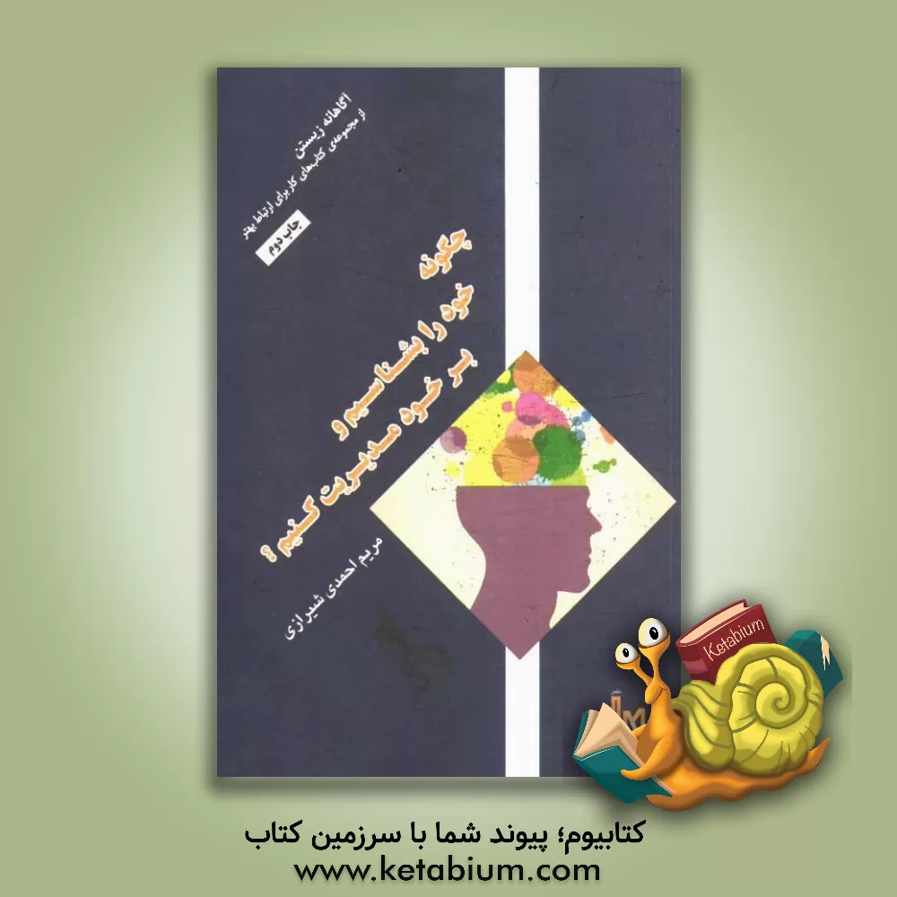 کتاب آگاهانه زیستن: چگونه خود را بشناسیم و بر خود مدیریت کنیم؟ اثر مریم احمدی‌شیرازی