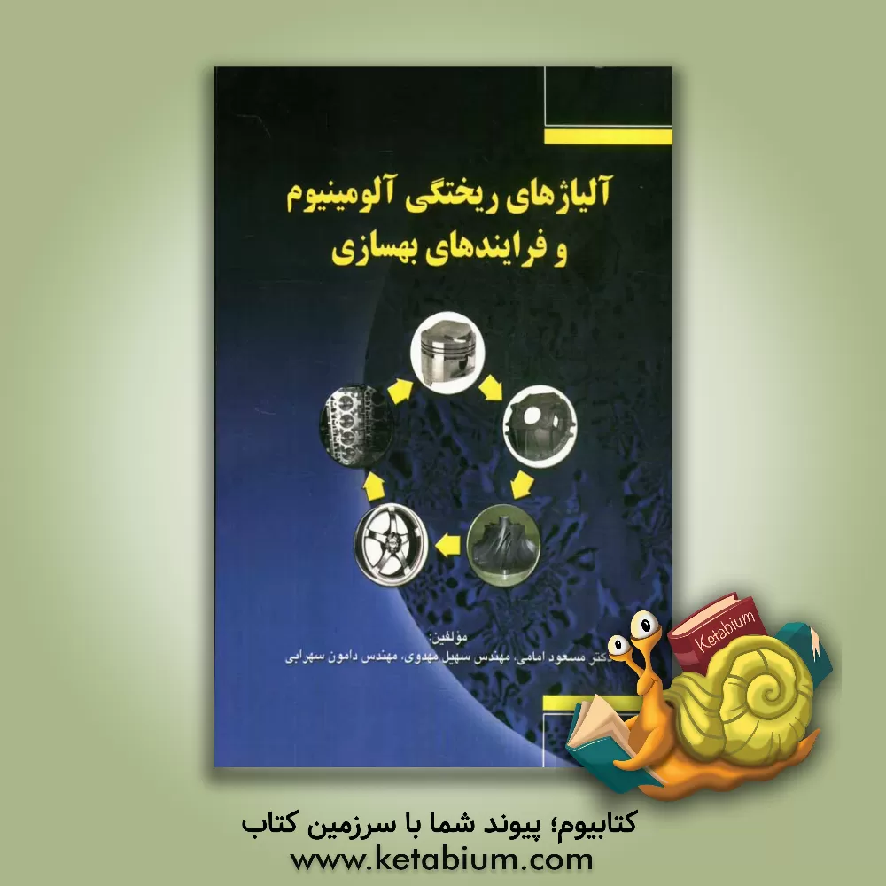 کتاب آلیاژهای ریختگی آلومینیوم و فرآیندهای بهسازی |اثر مسعود امامی