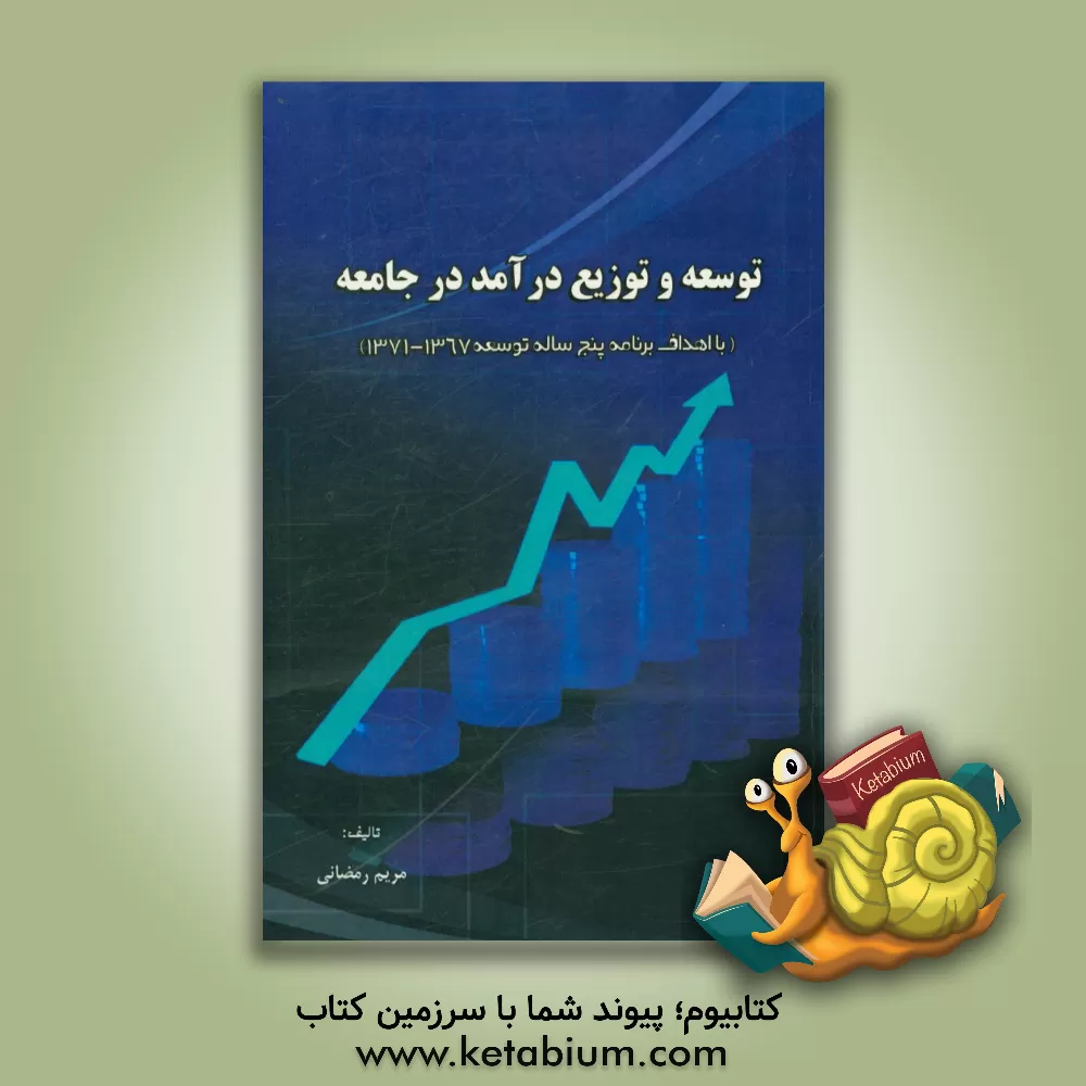 کتاب توسعه و توزیع درآمد در جامعه (با اهداف برنامه پنج ساله توسعه 1367 - 1371) اثر مریم رمضانی