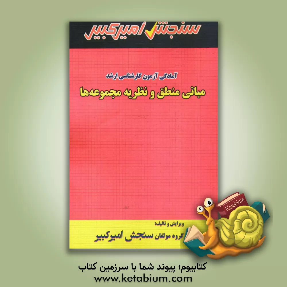 کتاب آمادگی آزمون کارشناسی ارشد مبانی منطق و نظریه مجموعه ها |اثر گروه مولفان سنجش امیرکبیر