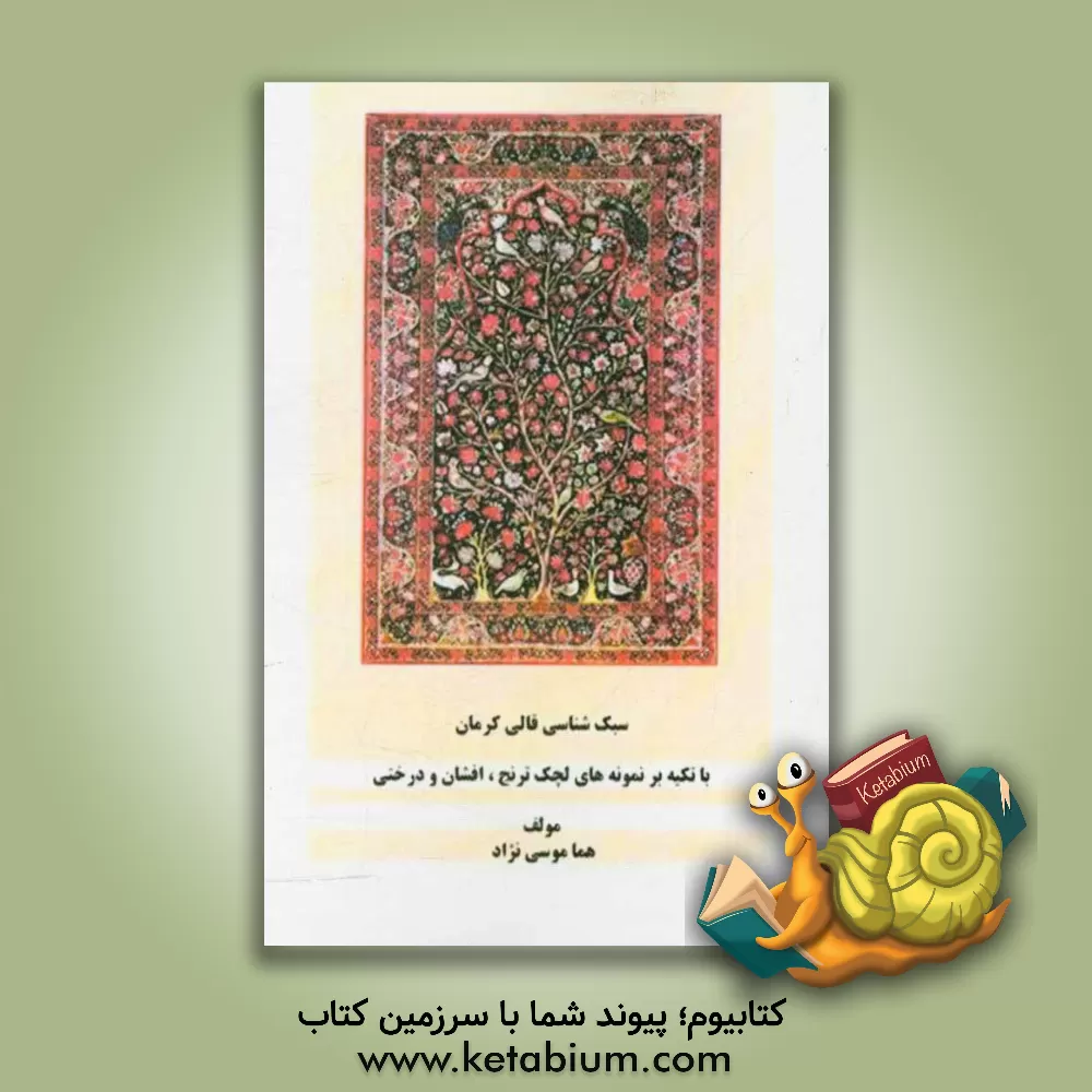 کتاب سبک شناسی قالی کرمان با تکیه بر نمونه های لچک ترنج، افشان و درختی اثر هما موسی‌نژاد