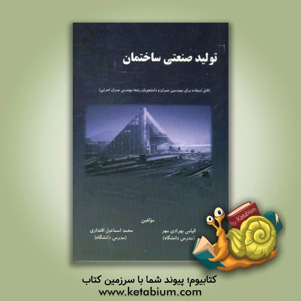 کتاب تولید صنعتی ساختمان (قابل استفاده برای مهندسین عمران و دانشجویان رشته مهندسی عمران اجرایی) اثر الیاس بهرادی‌مهر